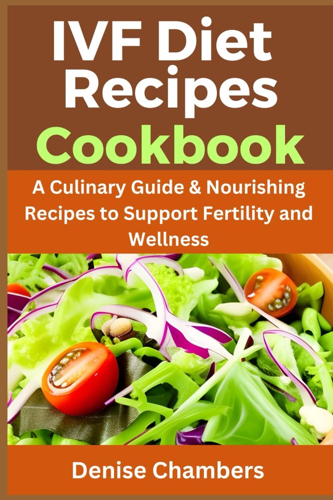 IVF Diet Recipes Cookbook: A Culinary Guide & Nourishing Recipes to Support Fertility and Wellness.